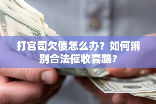 北京打官司欠债怎么办？如何辨别合法催收套路？