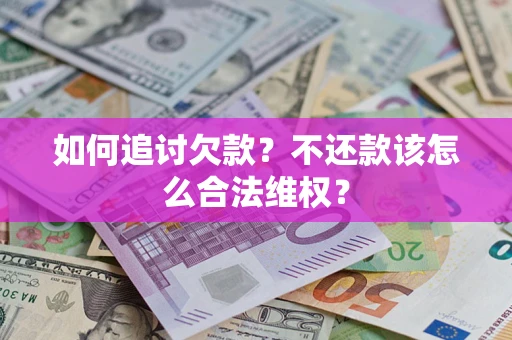 北京如何追讨欠款？不还款该怎么合法维权？