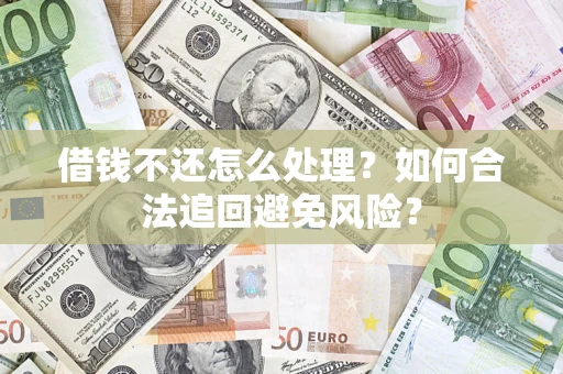 北京借钱不还怎么处理？如何合法追回避免风险？