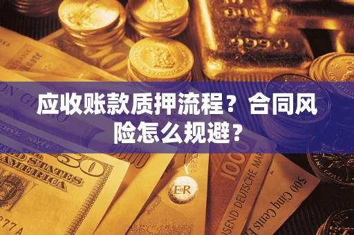 北京应收账款质押流程？合同风险怎么规避？