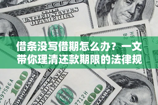 北京借条没写借期怎么办？一文带你理清还款期限的法律规则