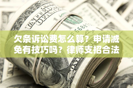 北京欠条诉讼费怎么算？申请减免有技巧吗？律师支招合法省钱