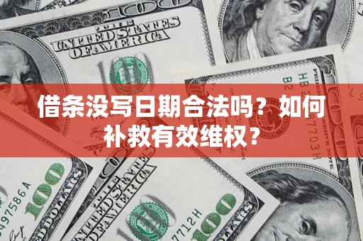 北京借条没写日期合法吗？如何补救有效维权？