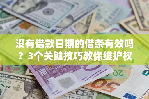 北京没有借款日期的借条有效吗？3个关键技巧教你维护权益