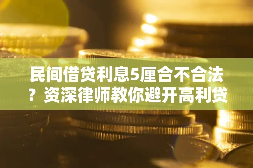 北京民间借贷利息5厘合不合法？资深律师教你避开高利贷陷阱