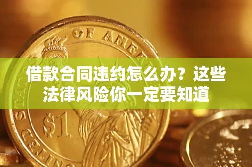 北京借款合同违约怎么办？这些法律风险你一定要知道