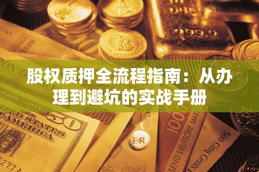 北京股权质押全流程指南：从办理到避坑的实战手册