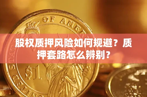 北京股权质押风险如何规避？质押套路怎么辨别？