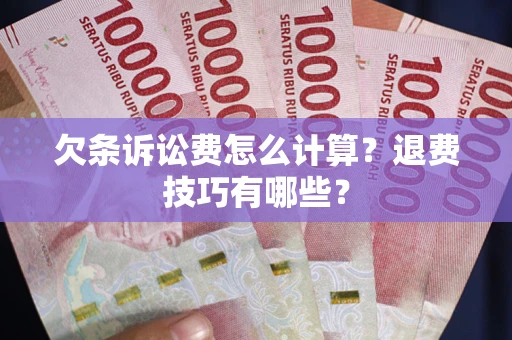 北京欠条诉讼费怎么计算？退费技巧有哪些？