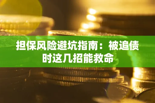 北京担保风险避坑指南：被追债时这几招能救命
