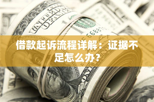 北京借款起诉流程详解：证据不足怎么办？