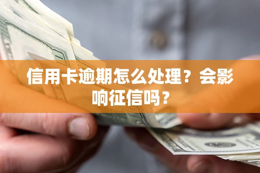 北京信用卡逾期怎么处理？会影响征信吗？