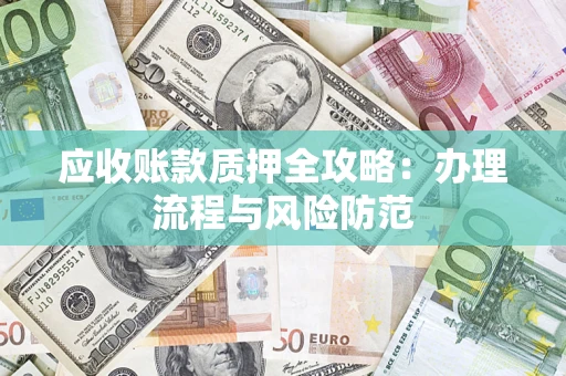 北京应收账款质押全攻略：办理流程与风险防范