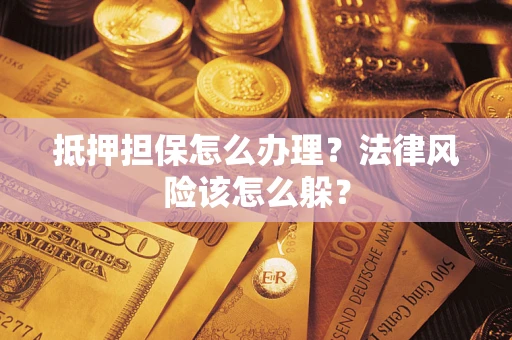 北京抵押担保怎么办理？法律风险该怎么躲？