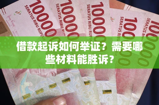 北京借款起诉如何举证？需要哪些材料能胜诉？