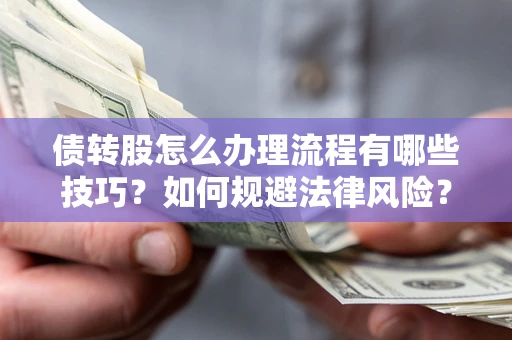 北京债转股怎么办理流程有哪些技巧？如何规避法律风险？
