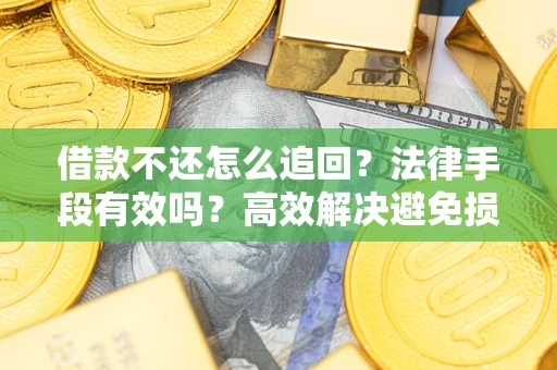 北京借款不还怎么追回？法律手段有效吗？高效解决避免损失