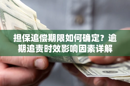 北京担保追偿期限如何确定？逾期追责时效影响因素详解