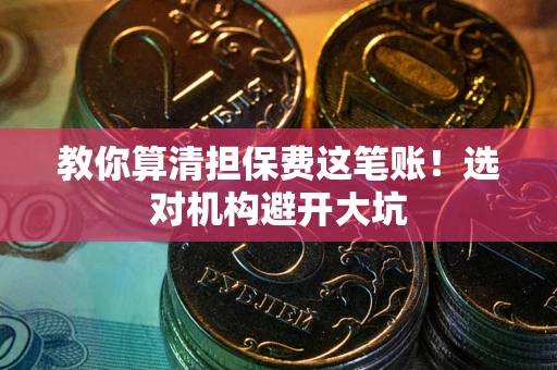 北京教你算清担保费这笔账！选对机构避开大坑