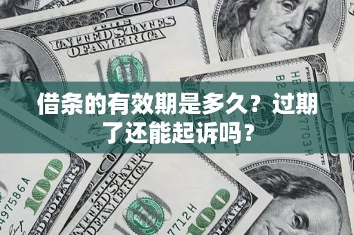 北京借条的有效期是多久？过期了还能起诉吗？