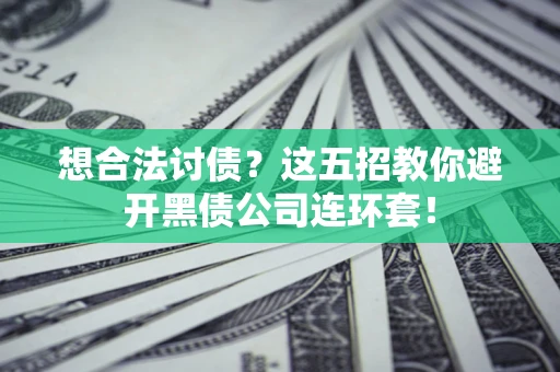北京想合法讨债？这五招教你避开黑债公司连环套！