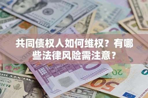 北京共同债权人如何维权？有哪些法律风险需注意？