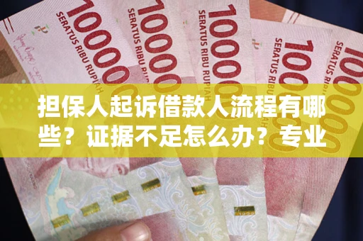 北京担保人起诉借款人流程有哪些？证据不足怎么办？专业律师解答