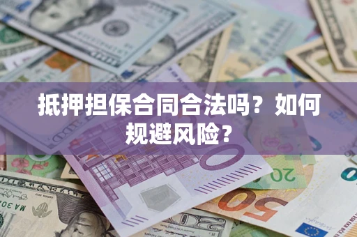 北京抵押担保合同合法吗？如何规避风险？