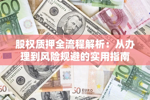 北京股权质押全流程解析：从办理到风险规避的实用指南