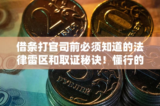 北京借条打官司前必须知道的法律雷区和取证秘诀！懂行的人已经留好这些证据