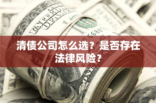 北京清债公司怎么选？是否存在法律风险？