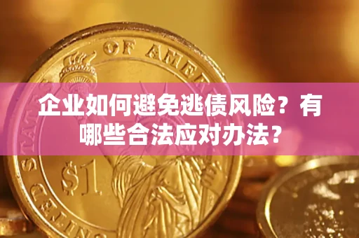 北京企业如何避免逃债风险？有哪些合法应对办法？