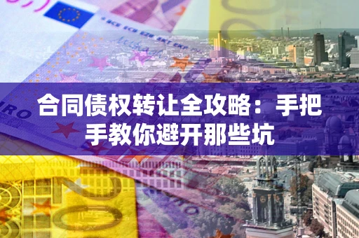 北京合同债权转让全攻略：手把手教你避开那些坑