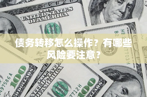 北京债务转移怎么操作？有哪些风险要注意？