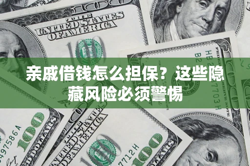 北京亲戚借钱怎么担保？这些隐藏风险必须警惕