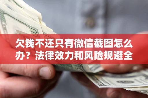 北京欠钱不还只有微信截图怎么办？法律效力和风险规避全解析