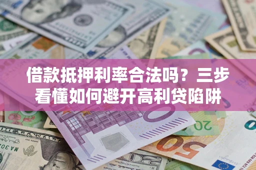 北京借款抵押利率合法吗？三步看懂如何避开高利贷陷阱