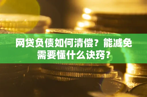 北京网贷负债如何清偿？能减免需要懂什么诀窍？