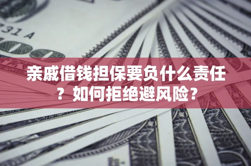 北京亲戚借钱担保要负什么责任？如何拒绝避风险？