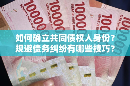 北京如何确立共同债权人身份？规避债务纠纷有哪些技巧？