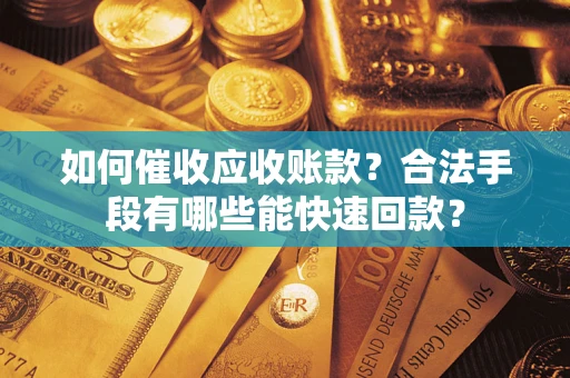 北京如何催收应收账款？合法手段有哪些能快速回款？