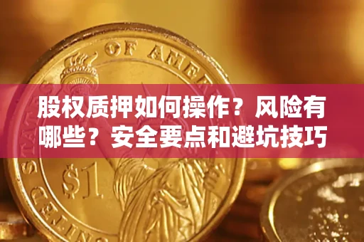北京股权质押如何操作？风险有哪些？安全要点和避坑技巧？