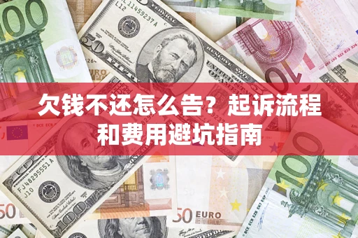 北京欠钱不还怎么告?起诉流程和费用避坑指南 北京欠钱不还怎么告?起诉流程和费用避坑指南