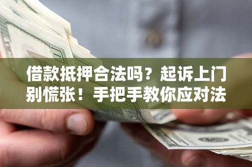 北京借款抵押合法吗？起诉上门别慌张！手把手教你应对法律程序