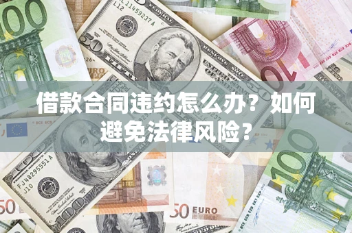 北京借款合同违约怎么办？如何避免法律风险？