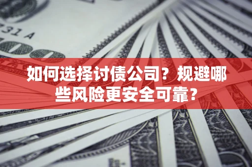 北京如何选择讨债公司？规避哪些风险更安全可靠？