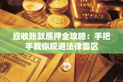 北京应收账款质押全攻略：手把手教你规避法律雷区