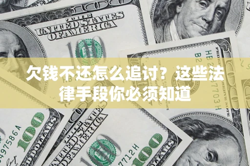 北京欠钱不还怎么追讨？这些法律手段你必须知道