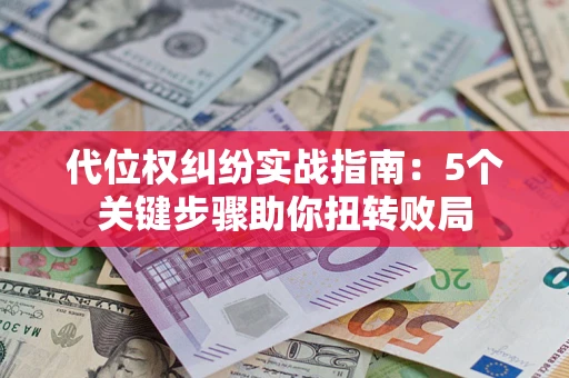 北京代位权纠纷实战指南：5个关键步骤助你扭转败局