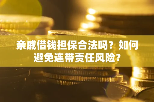 北京亲戚借钱担保合法吗？如何避免连带责任风险？